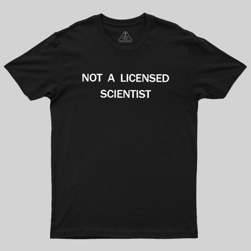 Not A Licensed Scientist  T-Shirt