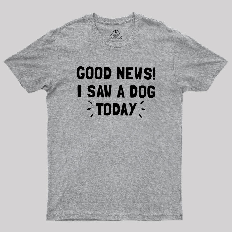 Good News I Saw a Dog Today  T-Shirt
