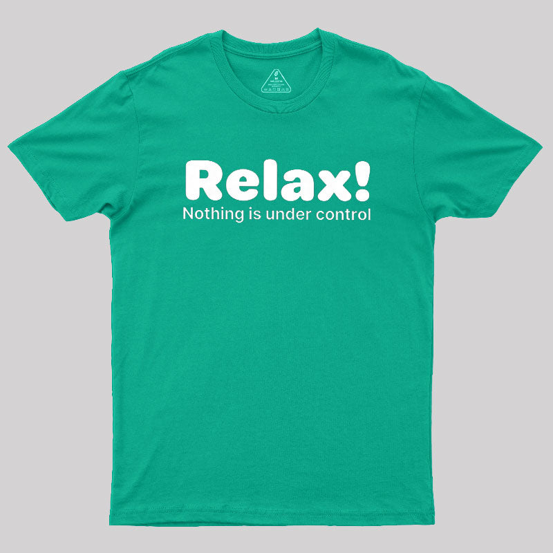Relax! Nothing is Under Control  T-Shirt
