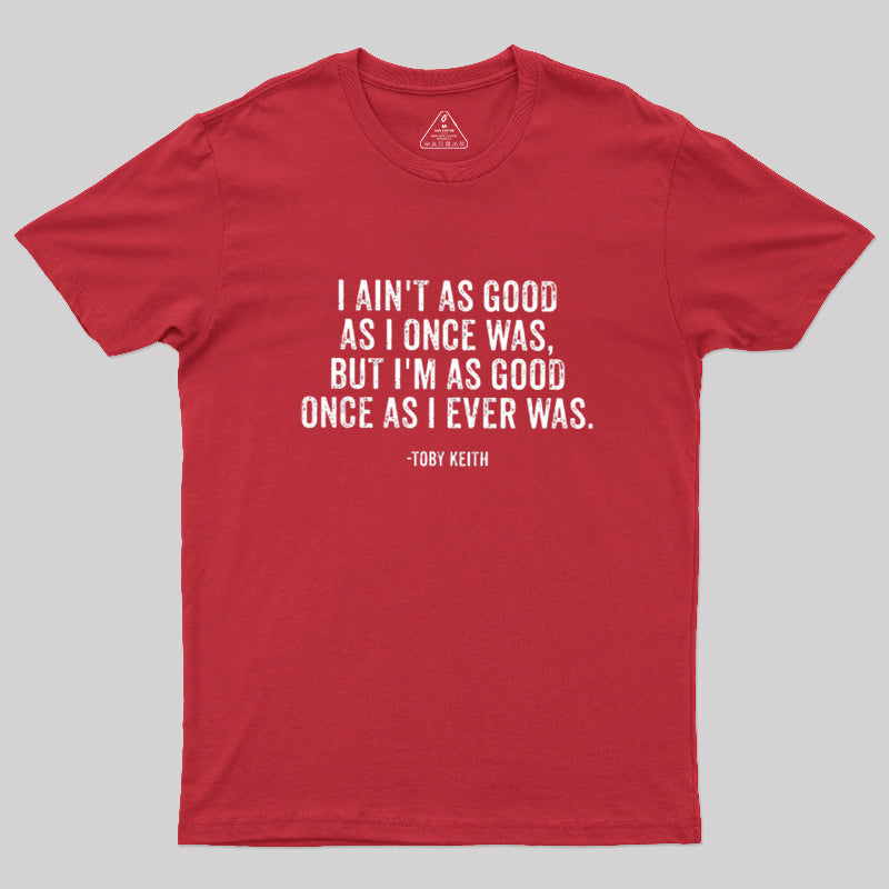 I Ain't As Good As I Once Was  T-Shirt