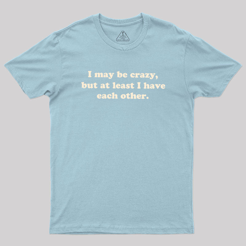 I May Be Crazy  T-Shirt