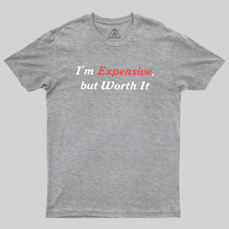 I am Expensive but Worth It  T-Shirt