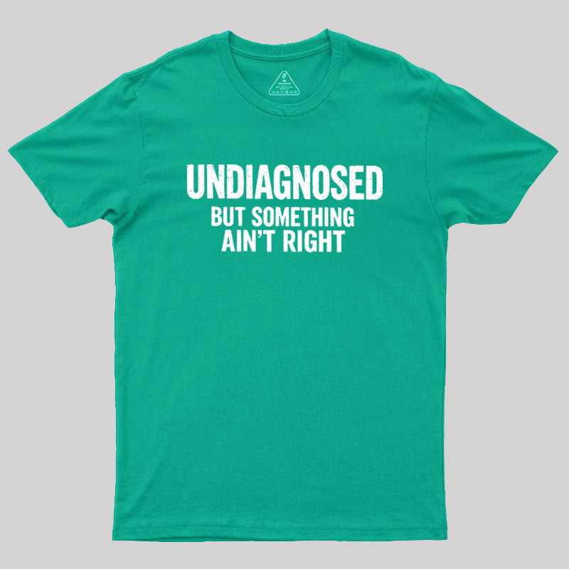 Undiagnosed But Something Aint Right  T-Shirt
