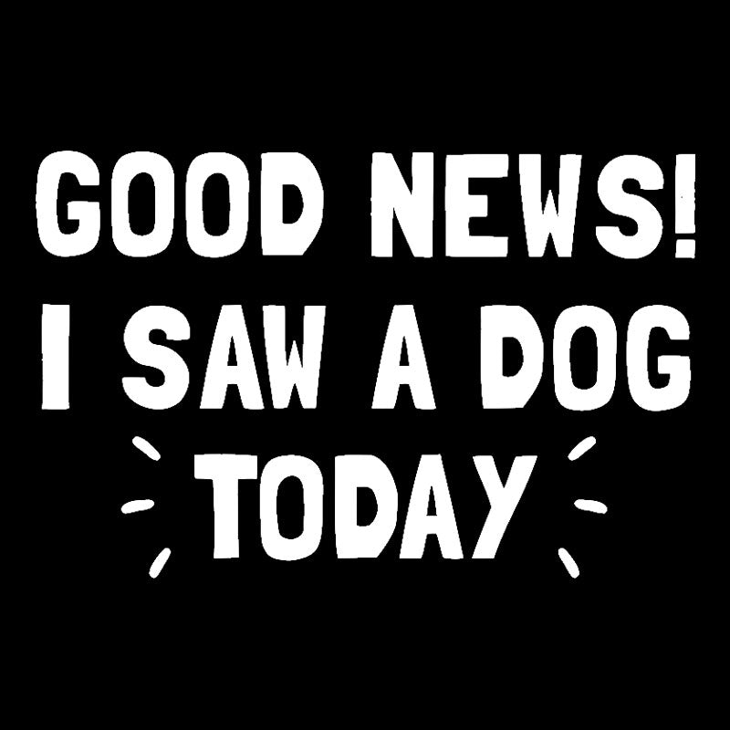 Good News I Saw a Dog Today  T-Shirt
