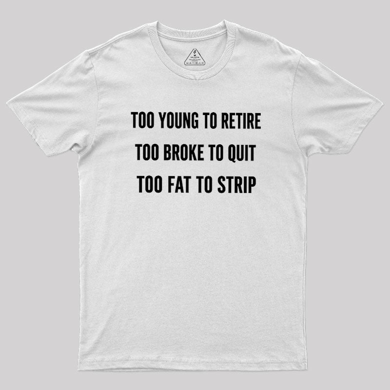 Too Young to Retire Too Fat to Strip  T-Shirt
