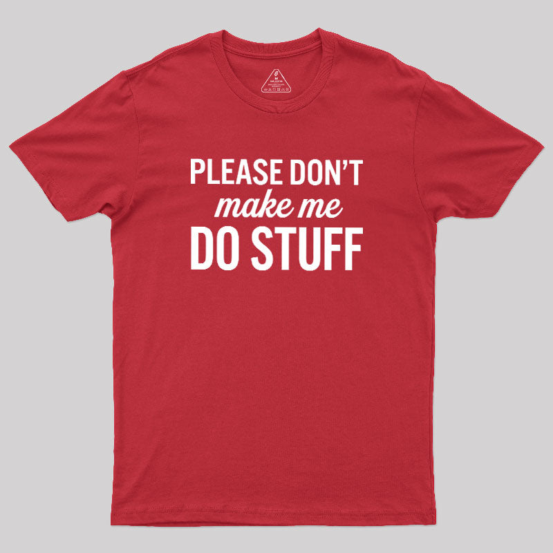 Please Dont Make Me Do Stuff  T-Shirt