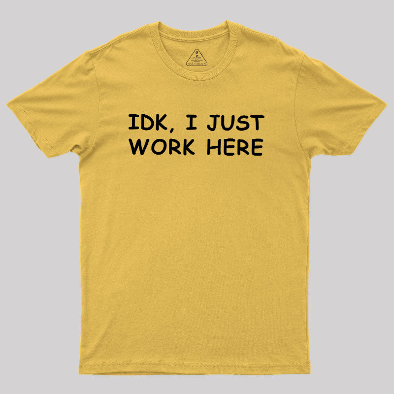 IDK, I just  T-Shirt