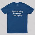 Everything Hurts And I'm Dying  T-Shirt