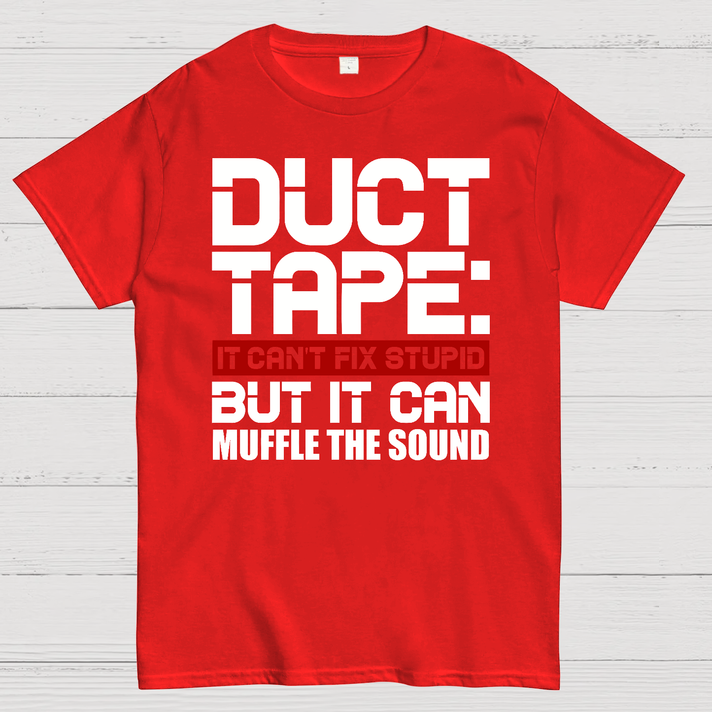 Duct Tape, It Can't Fix Stupid But It Can Muffle The Sound.  T-Shirt