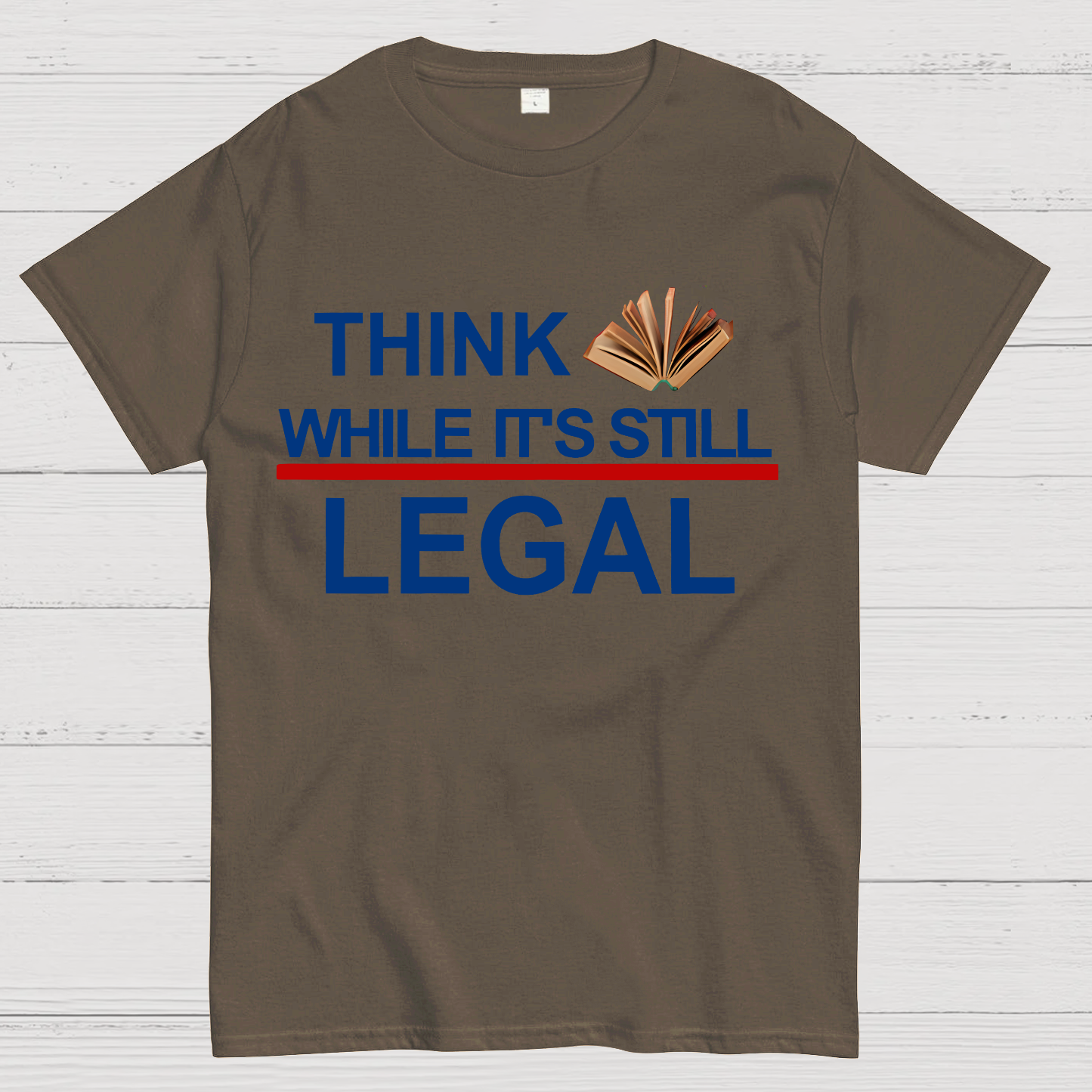 Think While Its Still Legal  T-Shirt