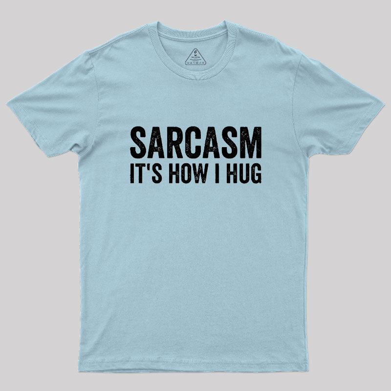 Sarcasm It's How I Hug  T-Shirt