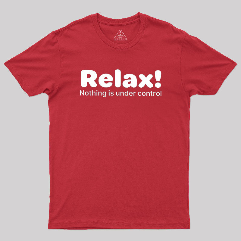 Relax! Nothing is Under Control  T-Shirt