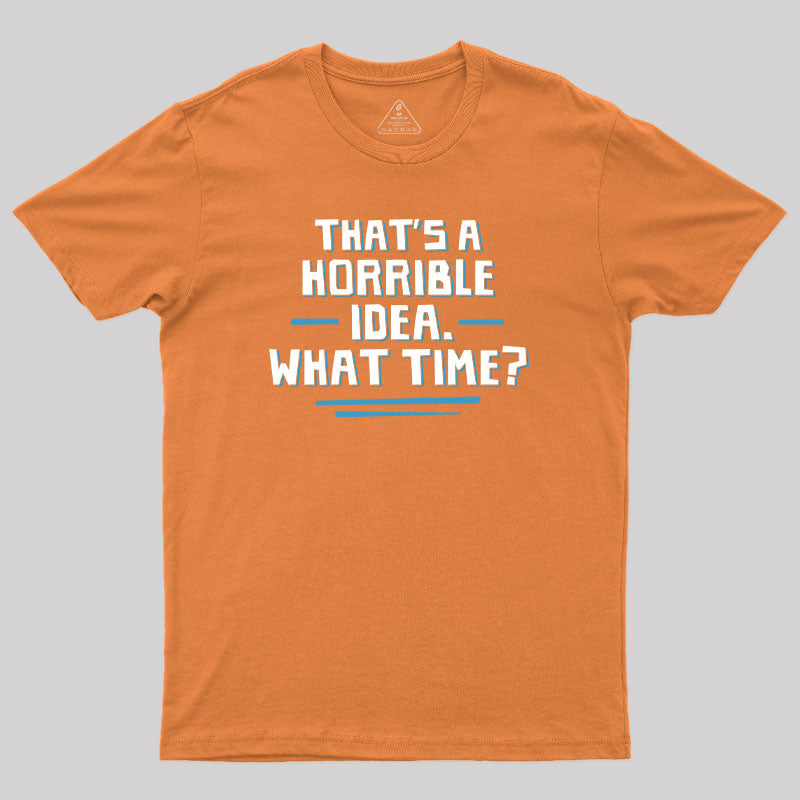 That S A Horrible Idea What Time  T-Shirt