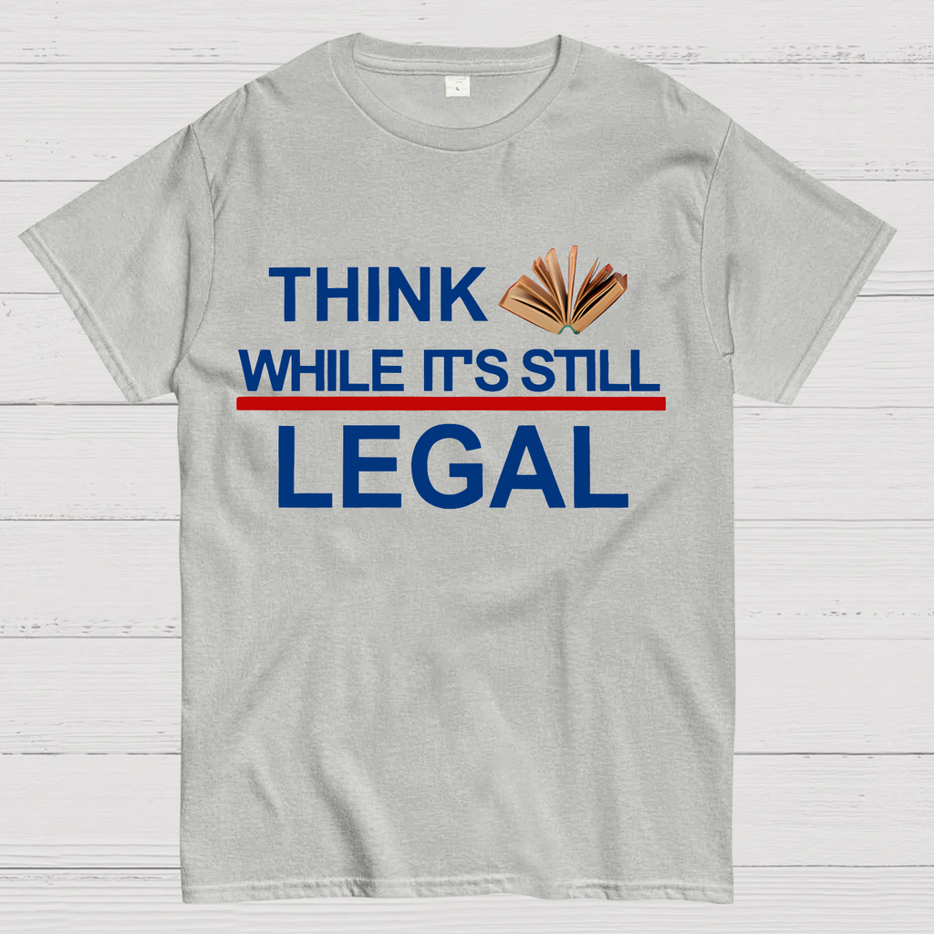 Think While Its Still Legal  T-Shirt
