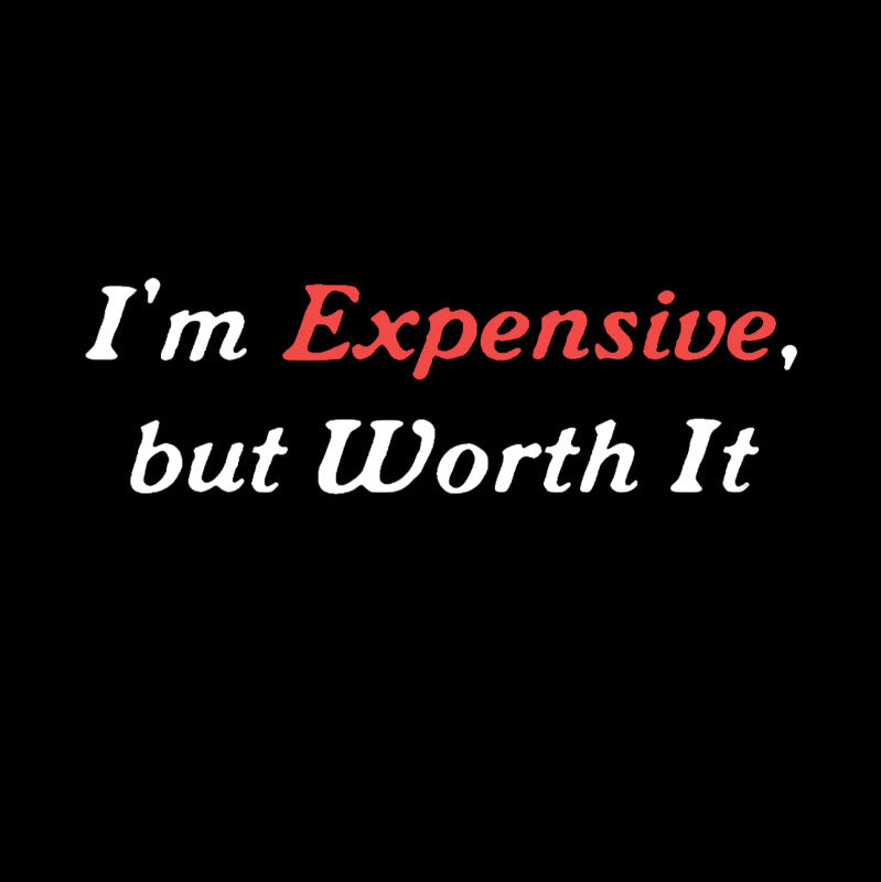 I am Expensive but Worth It  T-Shirt