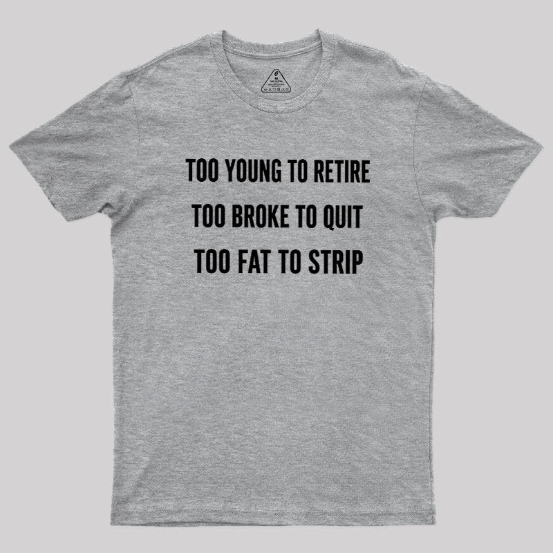 Too Young to Retire Too Fat to Strip  T-Shirt