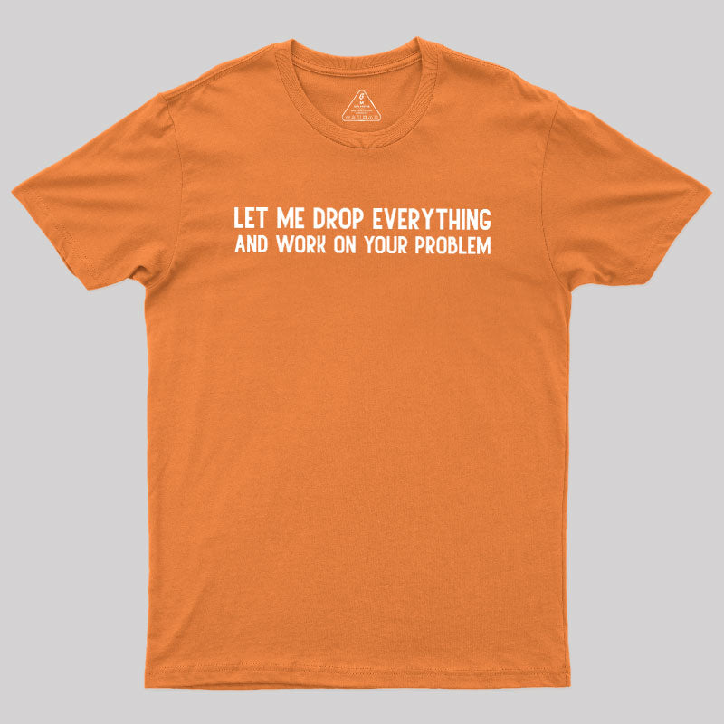 Drop Everything  T-Shirt