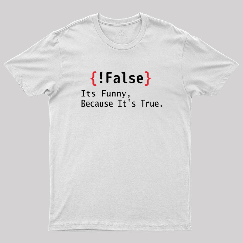 False Its Funny Because It's True  T-Shirt