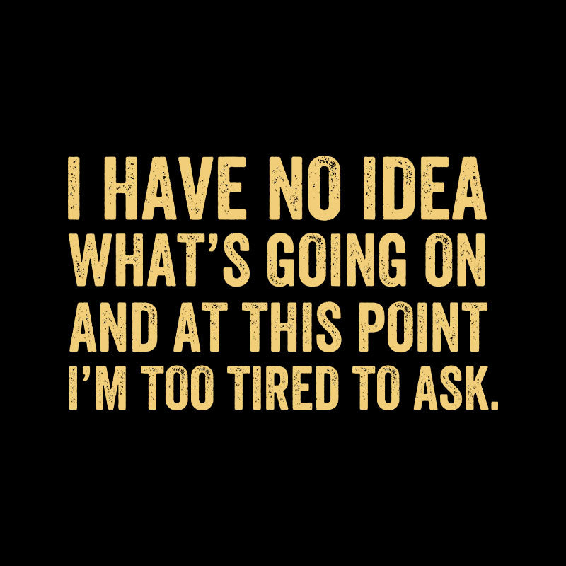 I'm Too Tired To Ask  T-Shirt