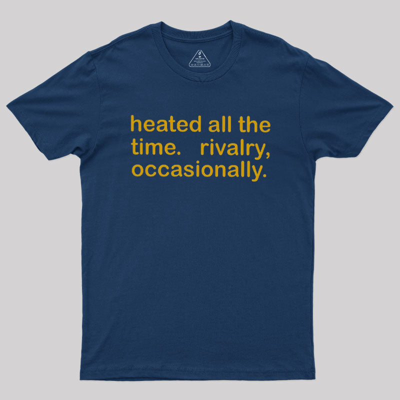 Heated All The Time Revalry Occasionally  T-Shirt