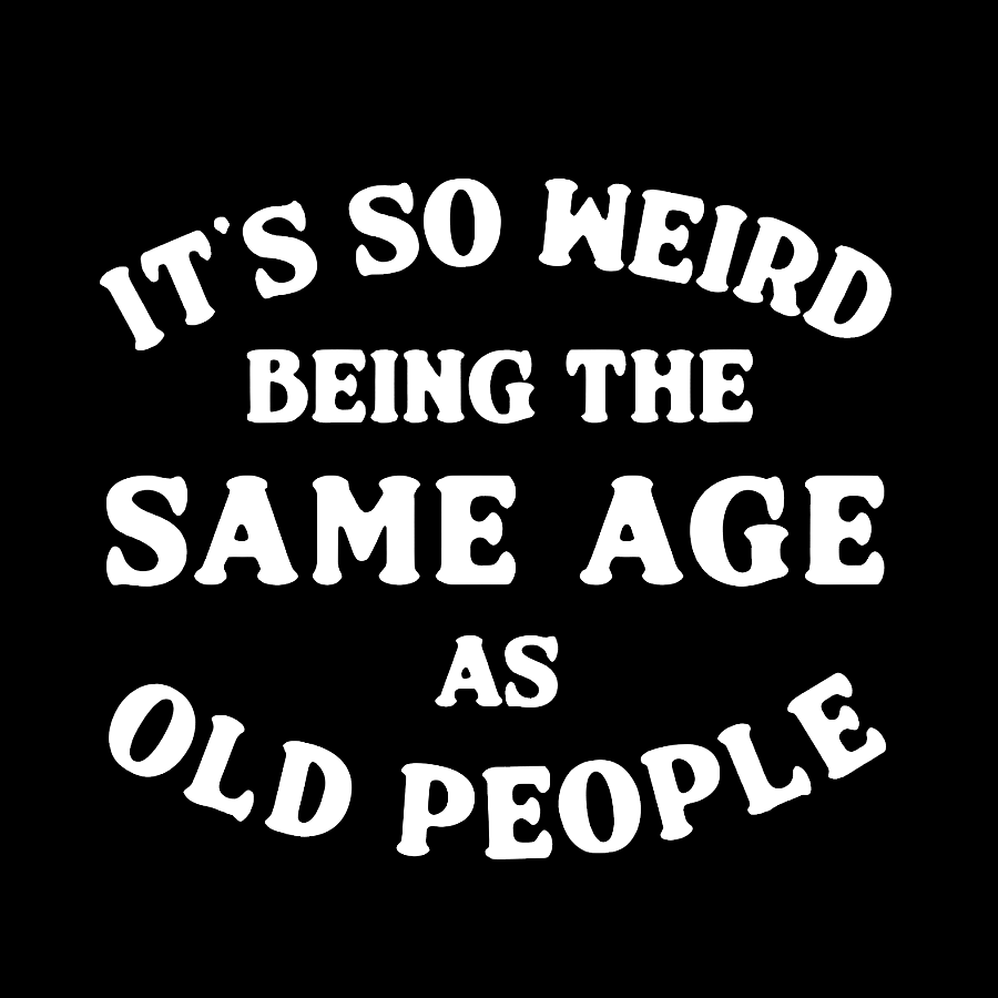 Same Age As Old People  T-Shirt