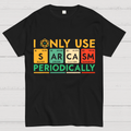 I Only Use Sarcasm Periodically Funny Men Women Science T-Shirt