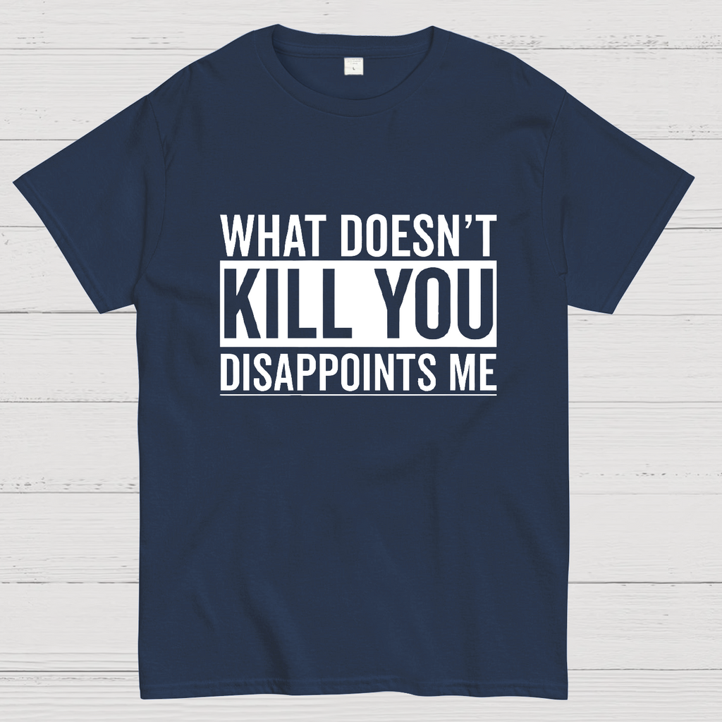 What Doesn't Kill You Disappoints Me y T-Shirt