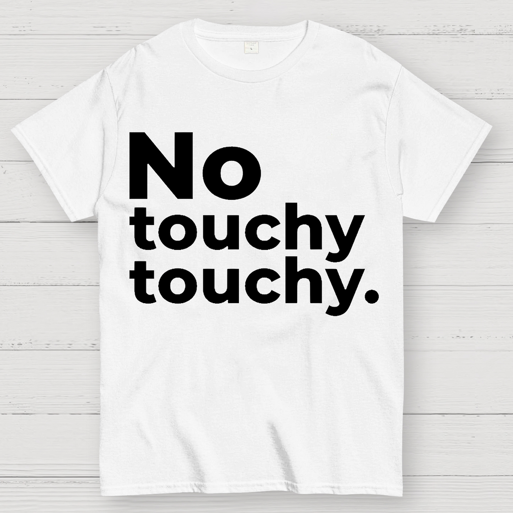 No Touchy Touchy.  T-Shirt