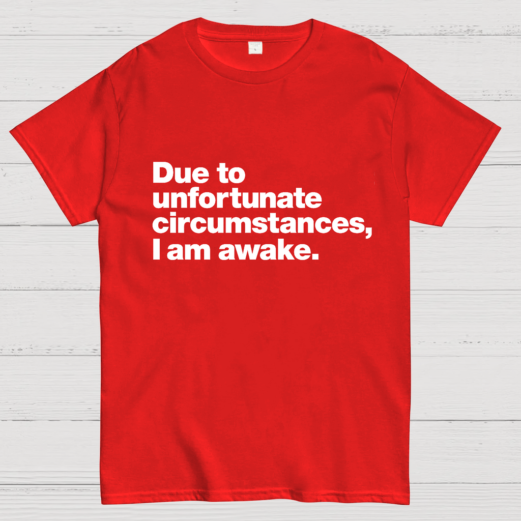 Due To Unfortunate Circumstances, I Am Awake y T-Shirt
