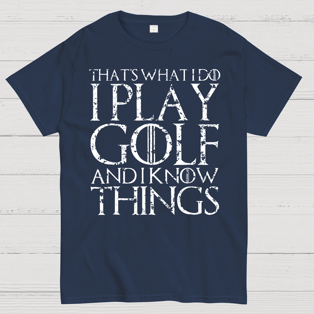 That's What I Do I Play Golf And I Know Things  T-Shirt