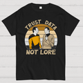 Trust Data Not Lore  T-Shirt