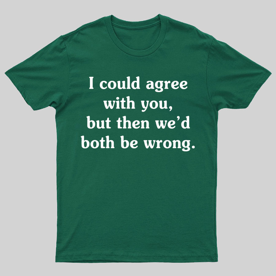 I Could Agree With You y T-Shirt