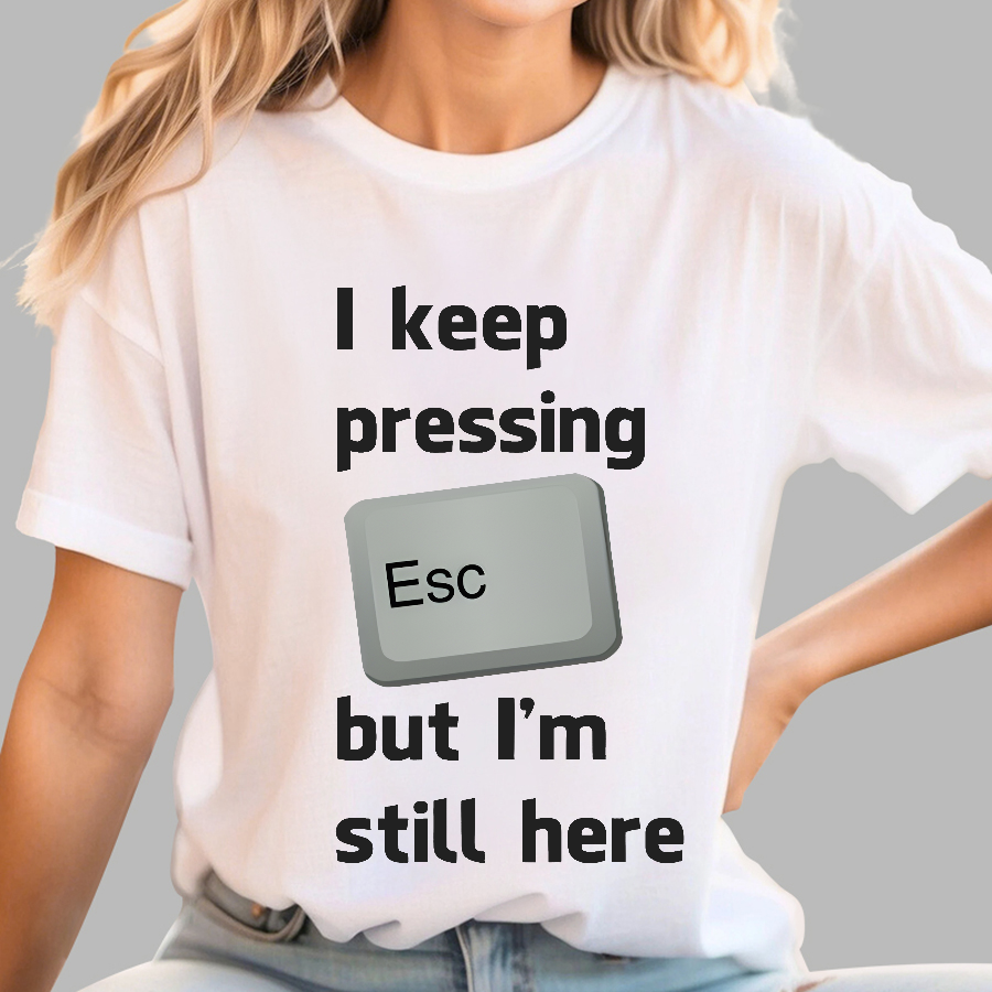 I Keep Pressing The Escape Key But I'm Still Here  T-Shirt