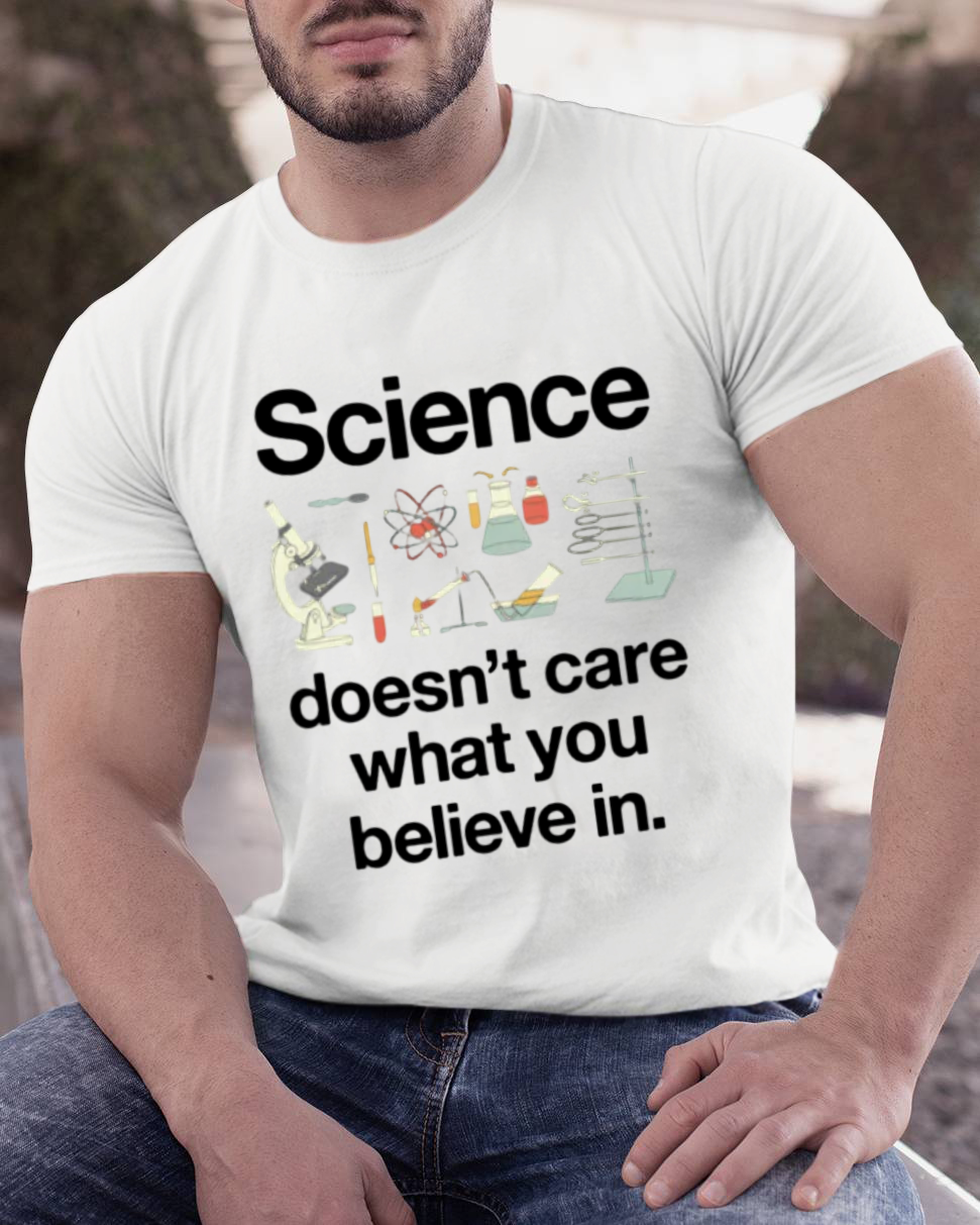 Science Doesn't Care What You Believe In y T-Shirt