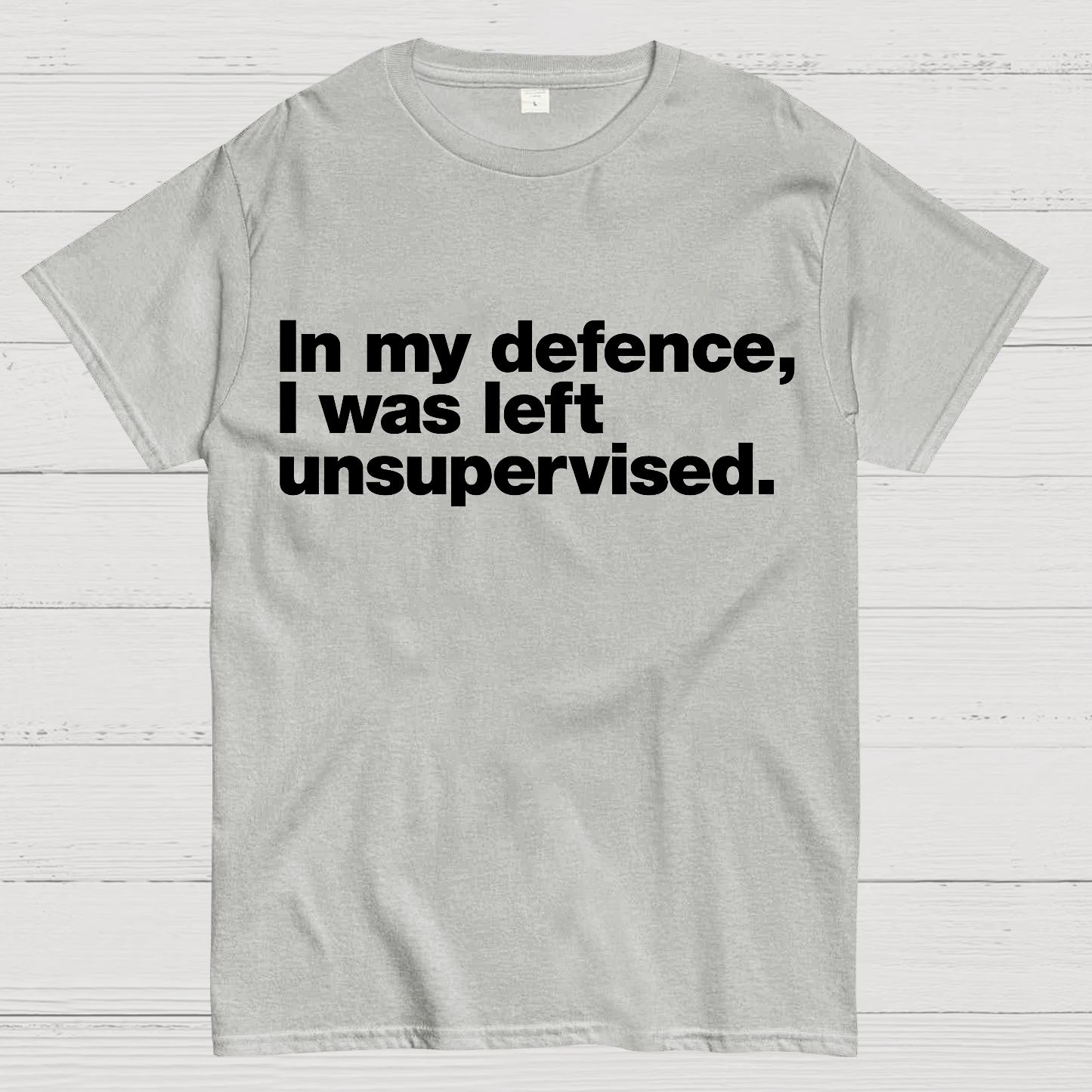 In My Defence，I Was Left Unsupervised. T-Shirt