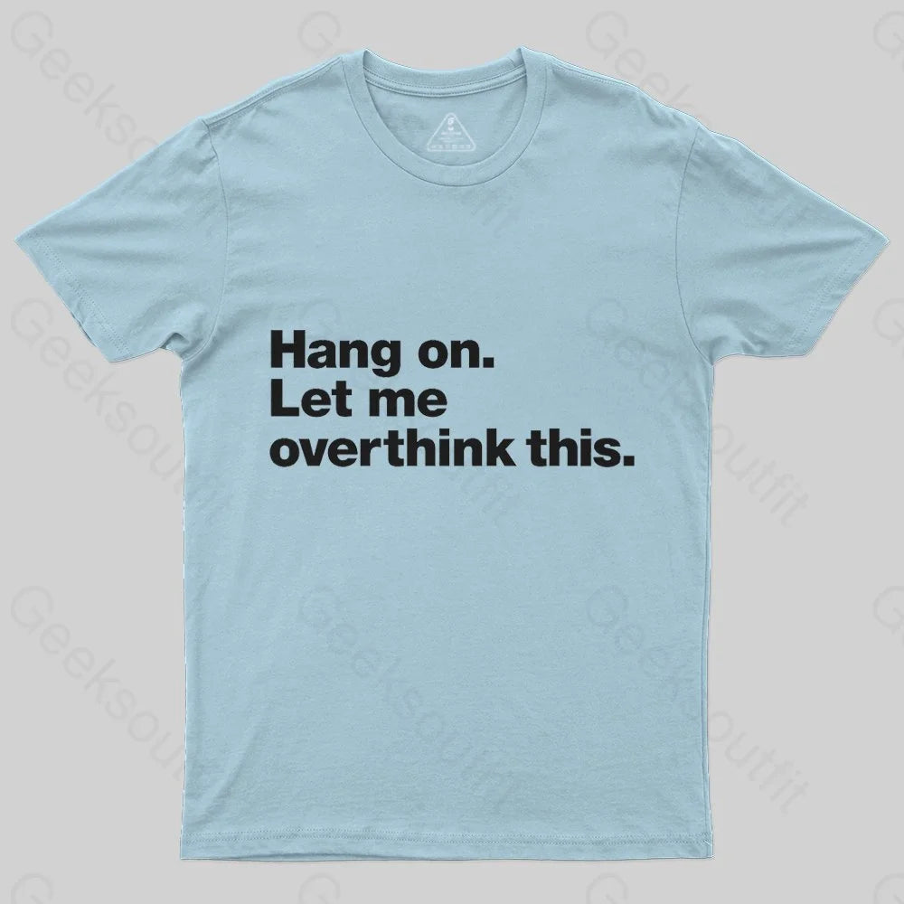 Hang on. Let me overthink this  T-Shirt