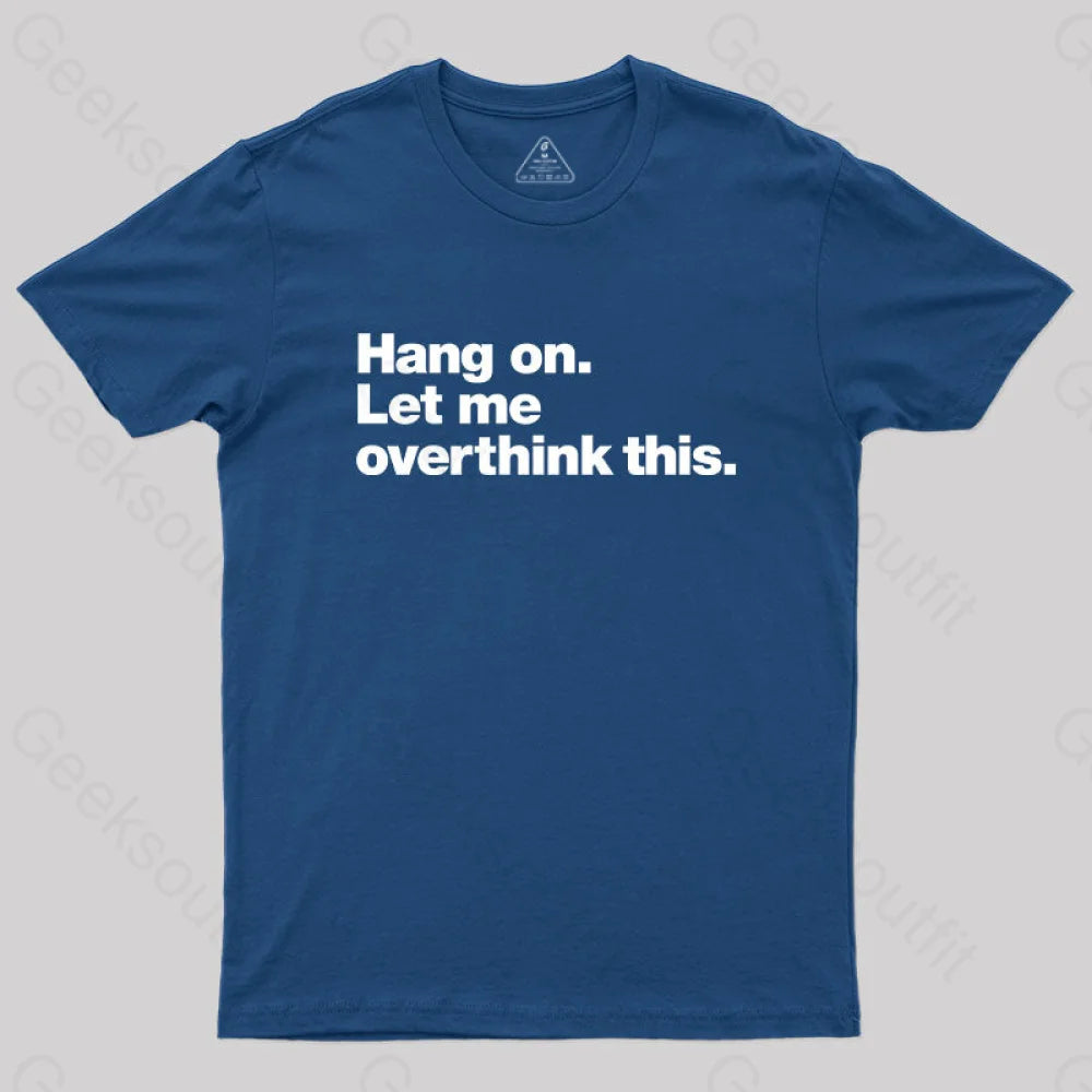 Hang on. Let me overthink this  T-Shirt