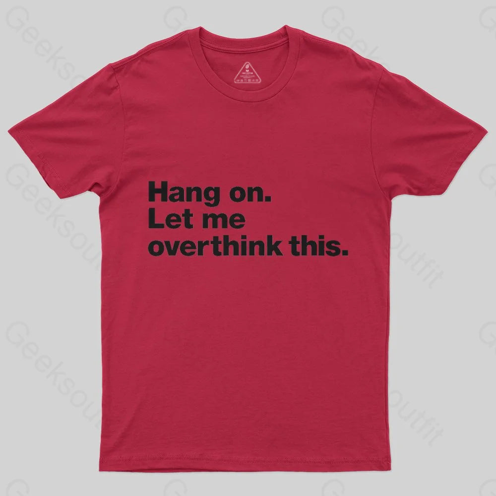 Hang on. Let me overthink this  T-Shirt