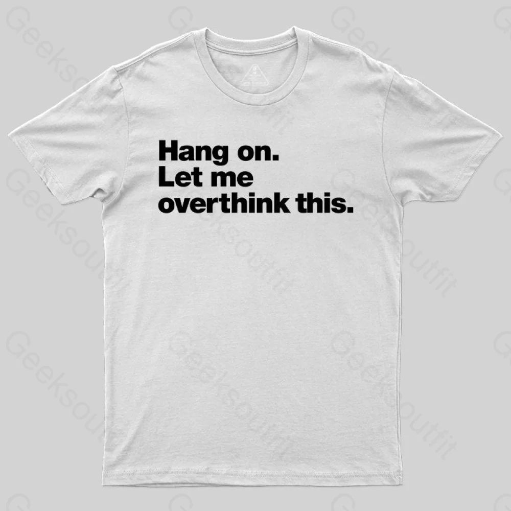 Hang on. Let me overthink this  T-Shirt