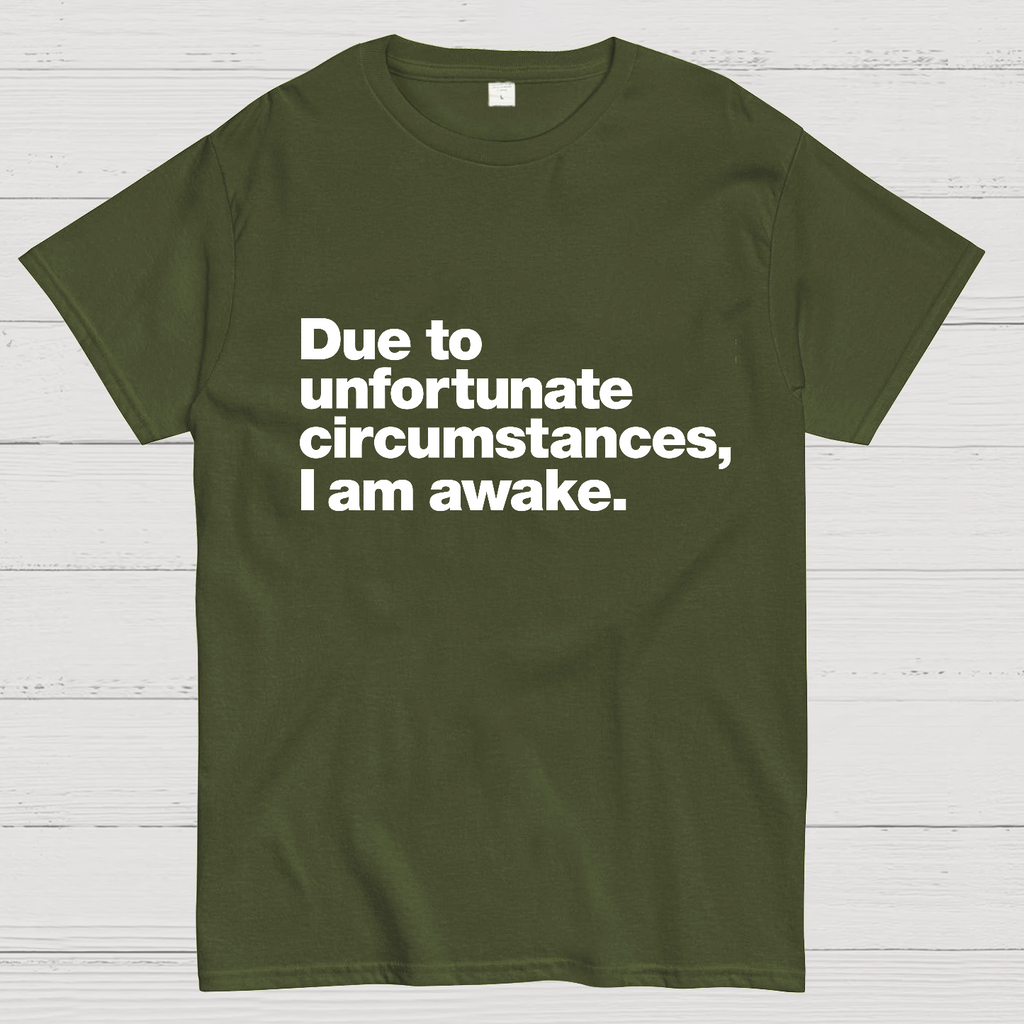 Due To Unfortunate Circumstances, I Am Awake y T-Shirt