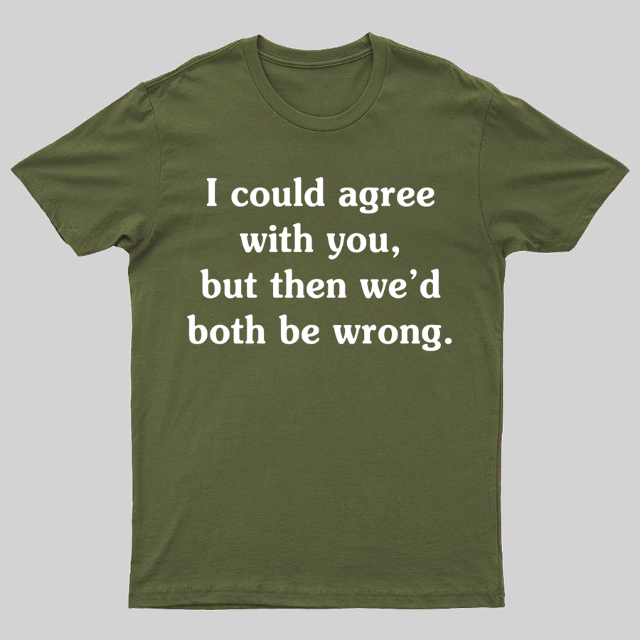 I Could Agree With You y T-Shirt