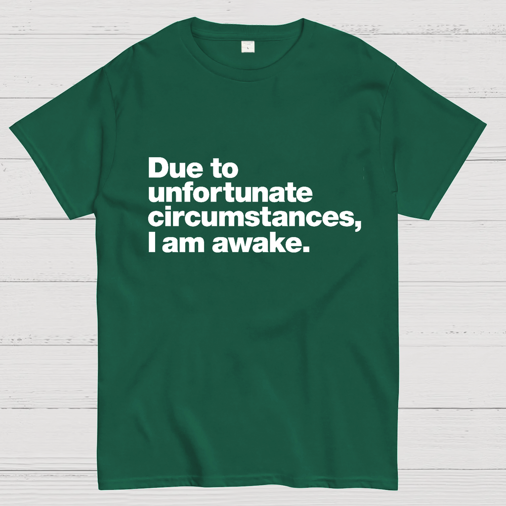 Due To Unfortunate Circumstances, I Am Awake y T-Shirt