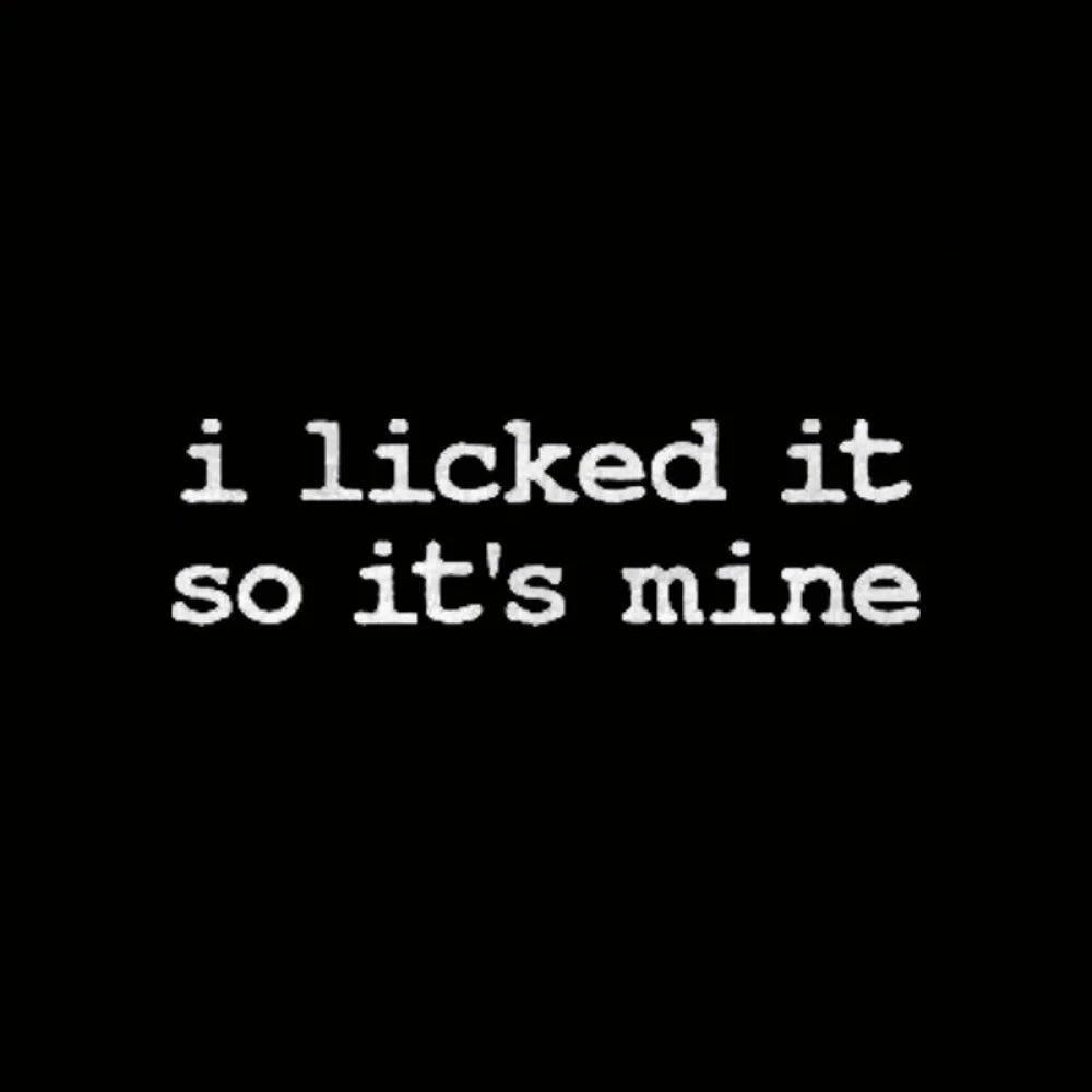 I Licked It So Its Mine  T-Shirt