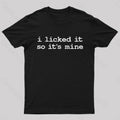 I Licked It So Its Mine  T-Shirt