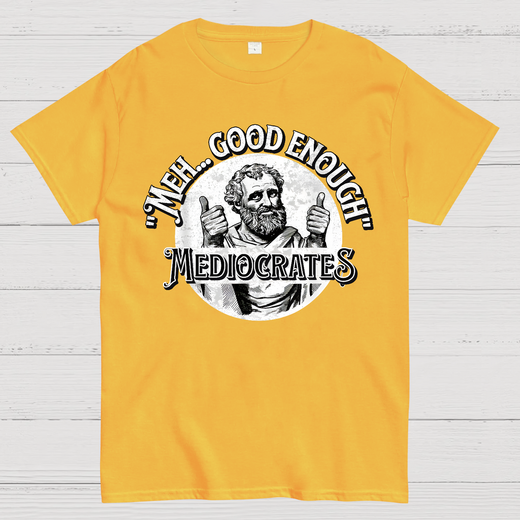 Mediocrates eh Good Enough  T-Shirt