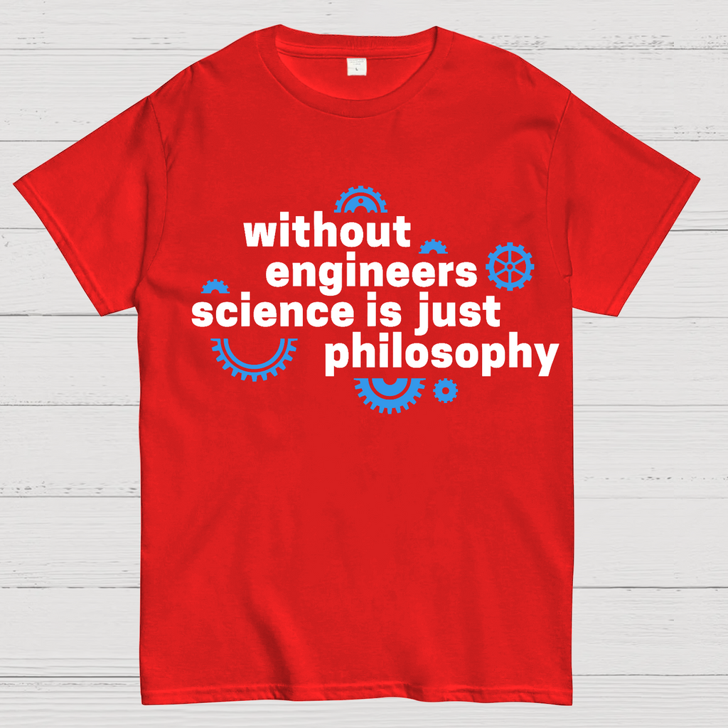 Without engineers science is just philosophy  T-Shirt