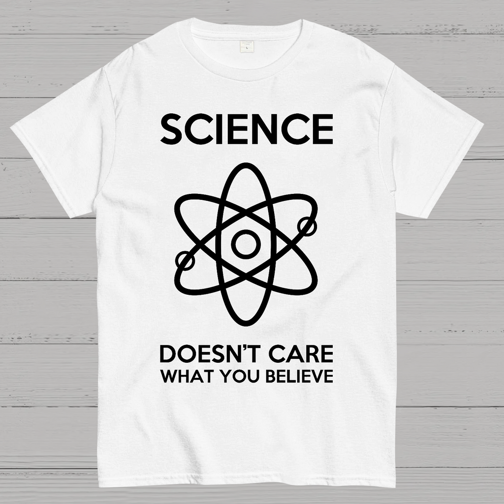 Science Doesn't Care What You Believe  T-Shirt