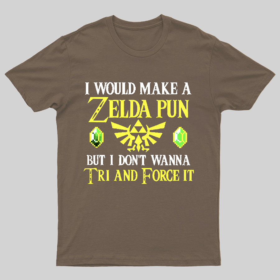 I Would Make A Zelda Pun But I Don't Wanna Try And Force It y T-Shirt
