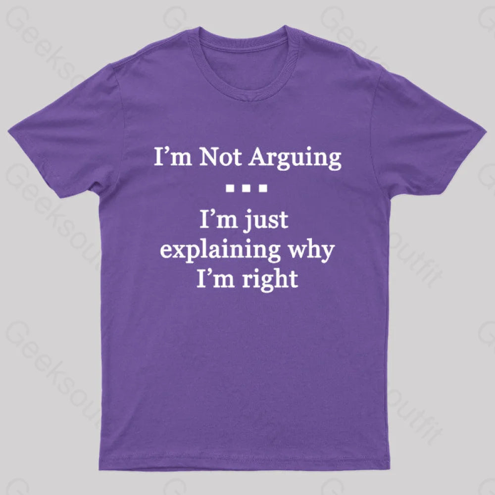 I'm Not Arguing I'm Just Explaining Why I'm Right  T-Shirt
