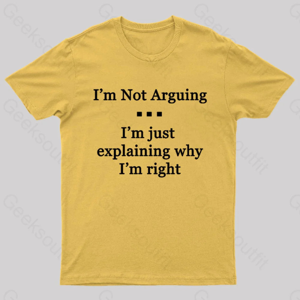 I'm Not Arguing I'm Just Explaining Why I'm Right  T-Shirt